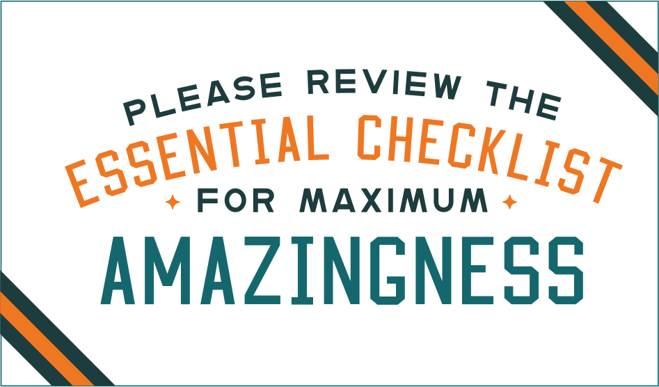 Please review the essential checklist for maximum amazingness